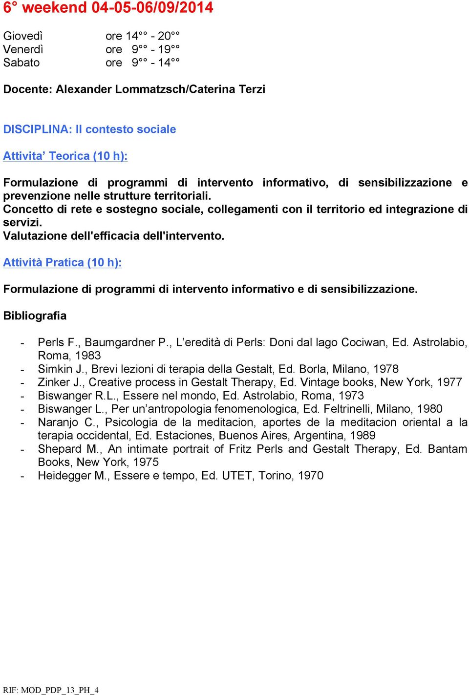 Valutazione dell'efficacia dell'intervento. Attività Pratica (10 h): Formulazione di programmi di intervento informativo e di sensibilizzazione. Bibliografia - Perls F., Baumgardner P.