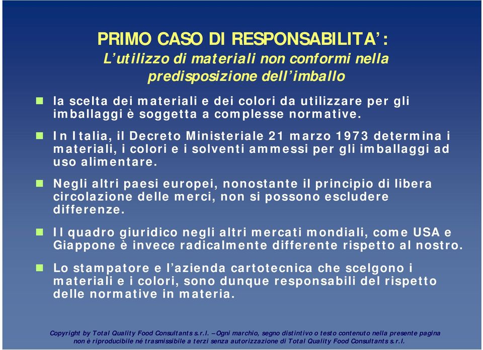 Negli altri paesi europei, nonostante il principio di libera circolazione delle merci, non si possono escludere differenze.