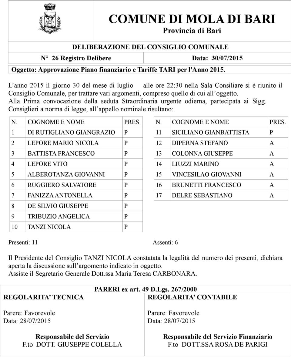 Alla Prima convocazione della seduta Straordinaria urgente odierna, partecipata ai Sigg. Consiglieri a norma di legge, all appello nominale risultano: N. COGNOME E NOME PRES.