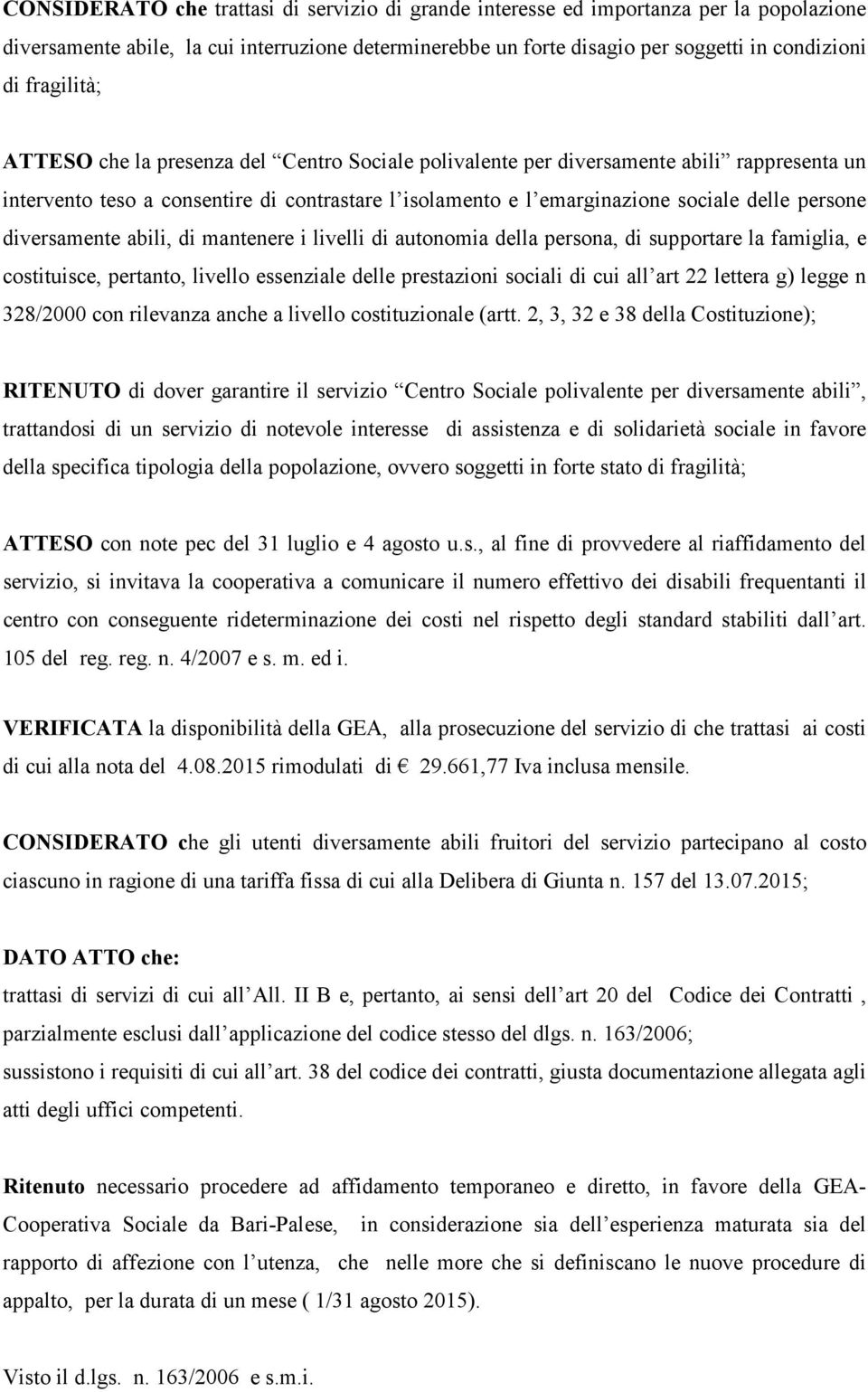 diversamente abili, di mantenere i livelli di autonomia della persona, di supportare la famiglia, e costituisce, pertanto, livello essenziale delle prestazioni sociali di cui all art 22 lettera g)