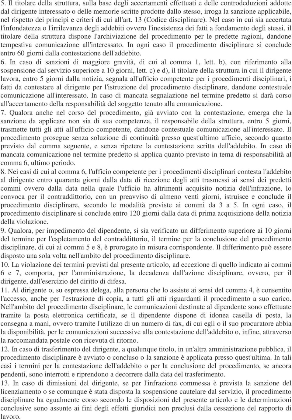 Nel caso in cui sia accertata l'infondatezza o l'irrilevanza degli addebiti ovvero l'inesistenza dei fatti a fondamento degli stessi, il titolare della struttura dispone l'archiviazione del