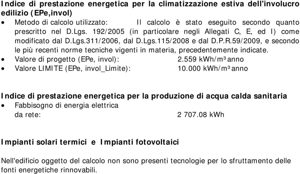 59/2009, e secondo le più recenti norme tecniche vigenti in materia, precedentemente indicate. Valore di progetto (EPe, invol): 2.559 kwh/m³anno Valore LIMITE (EPe, invol_limite): 10.