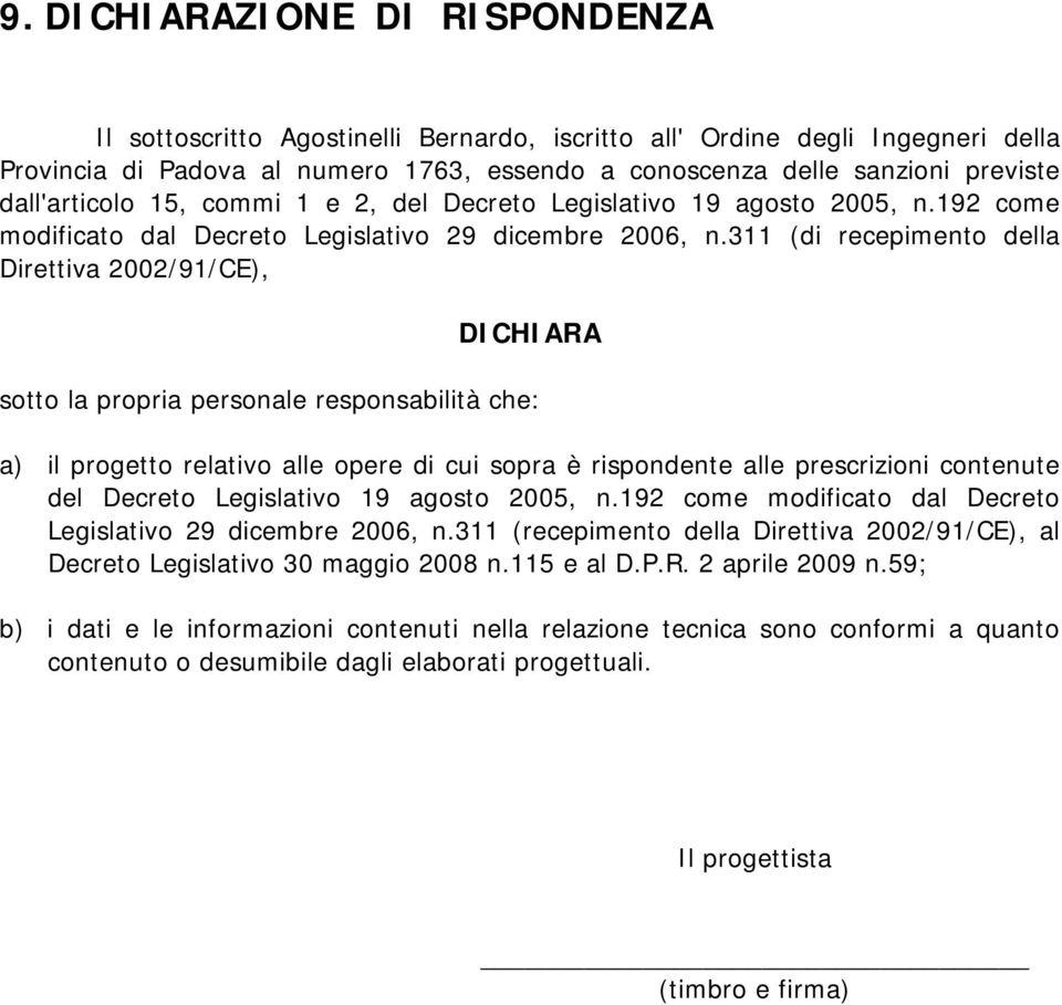 311 (di recepimento della Direttiva 2002/91/CE), DICHIARA sotto la propria personale responsabilità che: a) il progetto relativo alle opere di cui sopra è rispondente alle prescrizioni contenute del