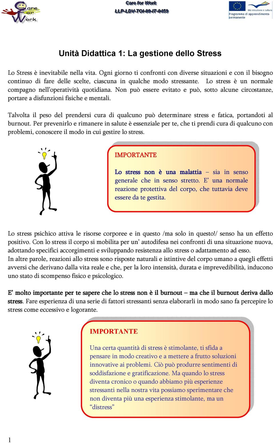 Non può essere evitato e può, sotto alcune circostanze, portare a disfunzioni fisiche e mentali. Talvolta il peso del prendersi cura di qualcuno può determinare stress e fatica, portandoti al burnout.