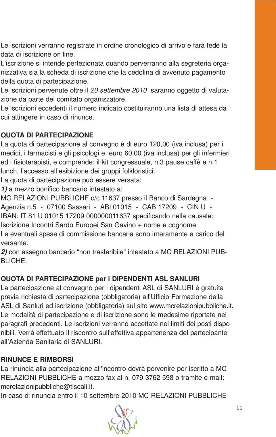 Le iscrizioni pervenute oltre il 20 settembre 2010 saranno oggetto di valutazione da parte del comitato organizzatore.