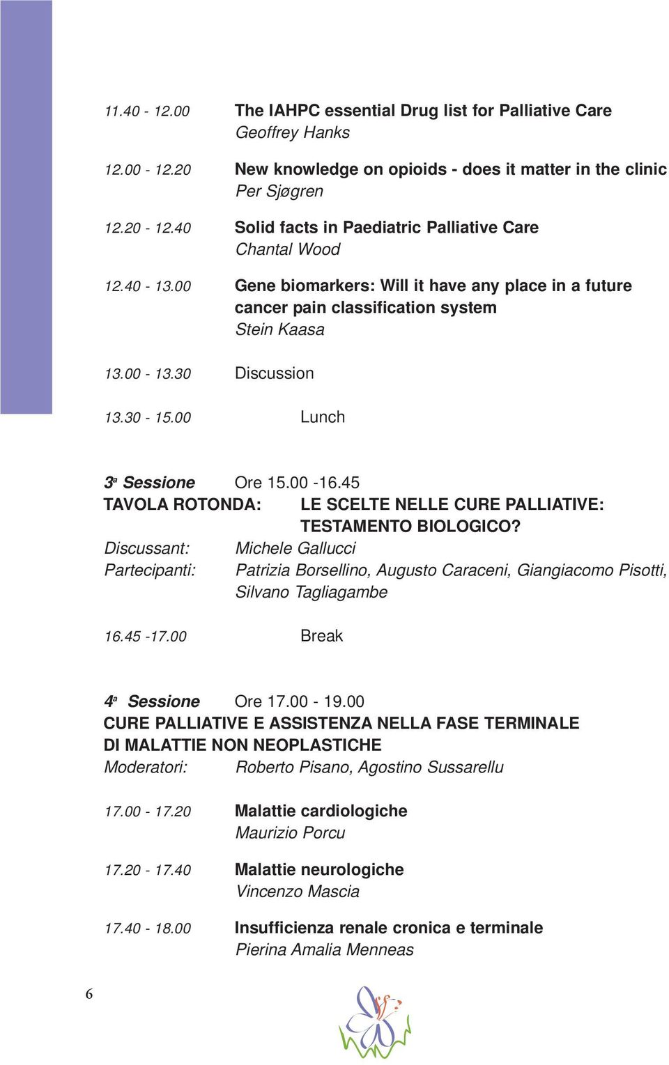 00 Lunch 3 a Sessione Ore 15.00-16.45 TAVOLA ROTONDA: LE SCELTE NELLE CURE PALLIATIVE: TESTAMENTO BIOLOGICO?