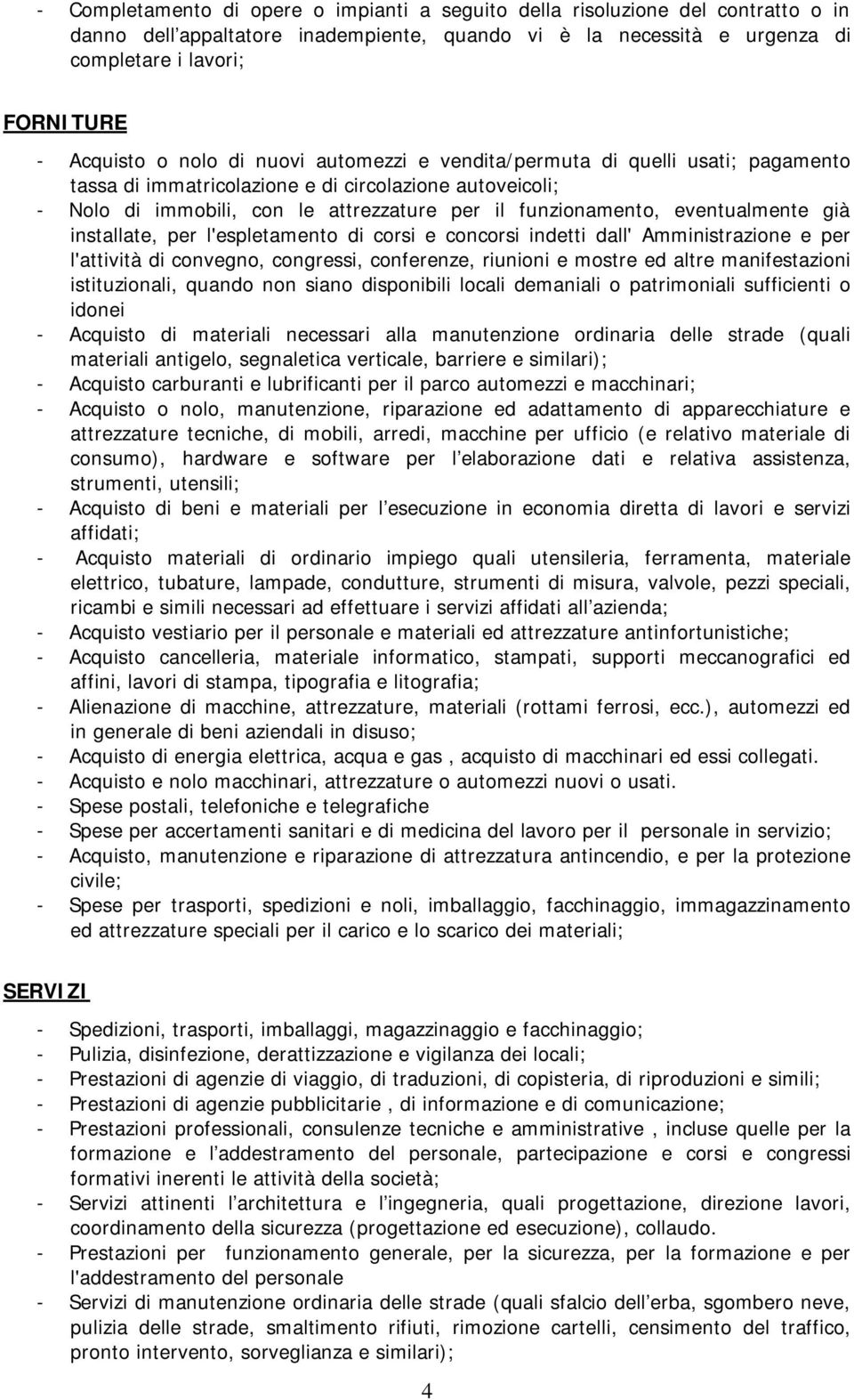 eventualmente già installate, per l'espletamento di corsi e concorsi indetti dall' Amministrazione e per l'attività di convegno, congressi, conferenze, riunioni e mostre ed altre manifestazioni