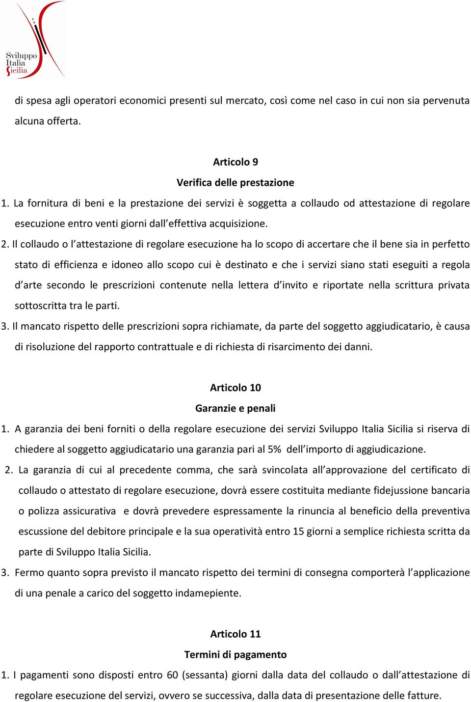 Il collaudo o l attestazione di regolare esecuzione ha lo scopo di accertare che il bene sia in perfetto stato di efficienza e idoneo allo scopo cui è destinato e che i servizi siano stati eseguiti a