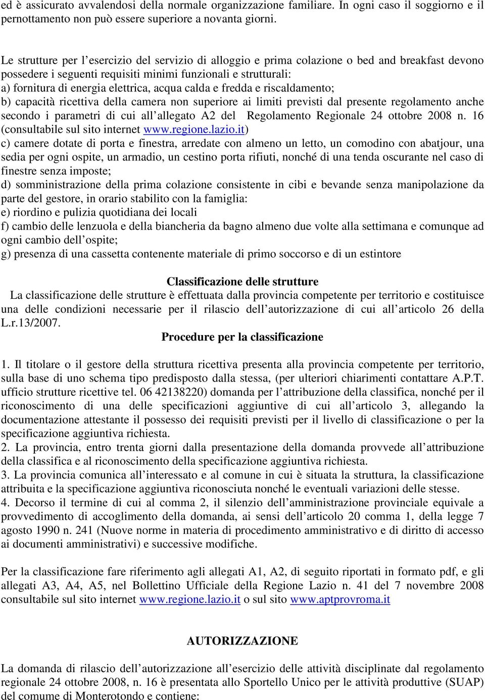 acqua calda e fredda e riscaldamento; b) capacità ricettiva della camera non superiore ai limiti previsti dal presente regolamento anche secondo i parametri di cui all allegato A2 del Regolamento