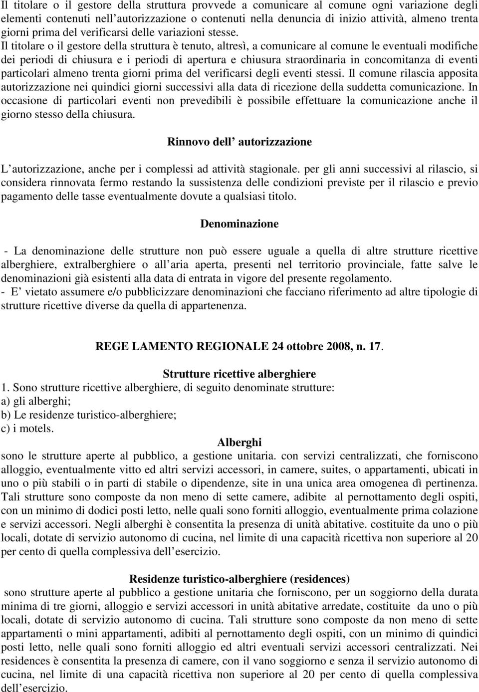 Il titolare o il gestore della struttura è tenuto, altresì, a comunicare al comune le eventuali modifiche dei periodi di chiusura e i periodi di apertura e chiusura straordinaria in concomitanza di