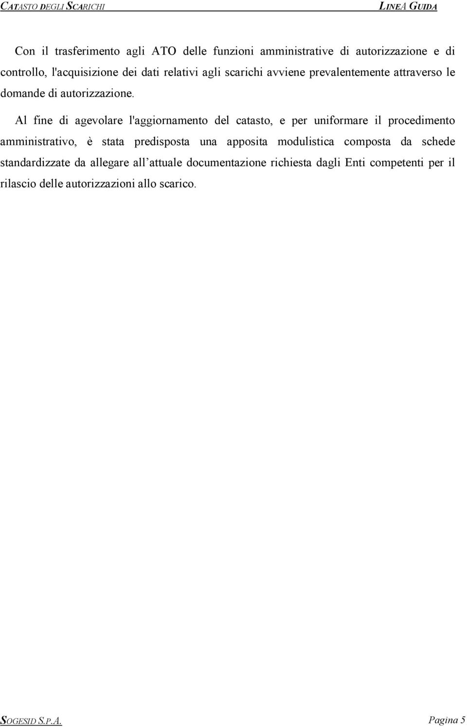 Al fine di agevolare l'aggiornamento del catasto, e per uniformare il procedimento amministrativo, è stata predisposta una apposita