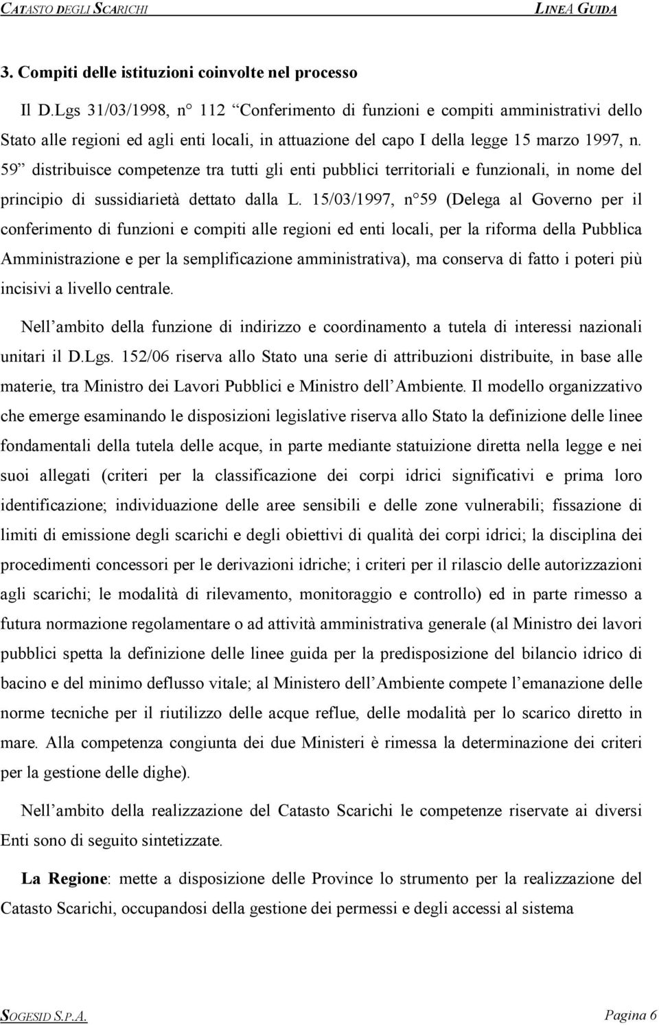 59 distribuisce competenze tra tutti gli enti pubblici territoriali e funzionali, in nome del principio di sussidiarietà dettato dalla L.