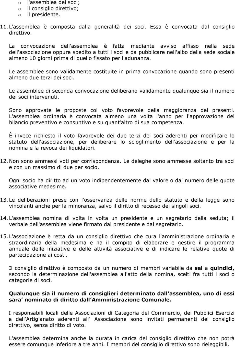 fissato per l'adunanza. Le assemblee sono validamente costituite in prima convocazione quando sono presenti almeno due terzi dei soci.