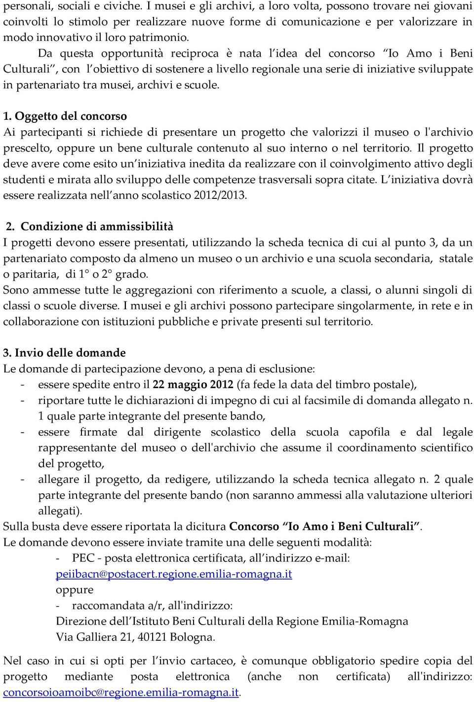 Da questa opportunità reciproca è nata l idea del concorso Io Amo i Beni Culturali, con l obiettivo di sostenere a livello regionale una serie di iniziative sviluppate in partenariato tra musei,