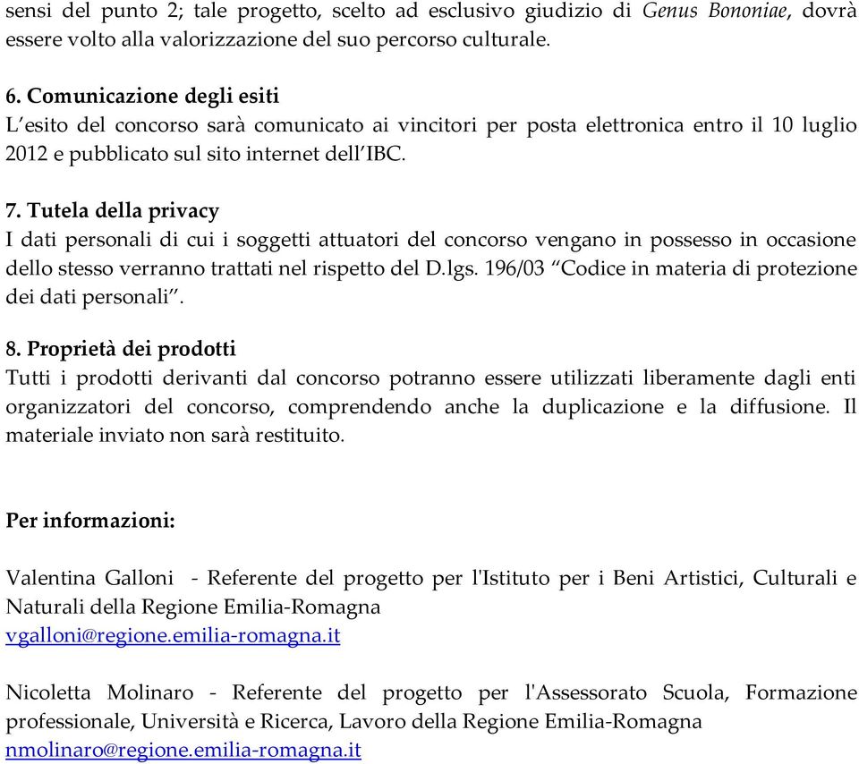 Tutela della privacy I dati personali di cui i soggetti attuatori del concorso vengano in possesso in occasione dello stesso verranno trattati nel rispetto del D.lgs.