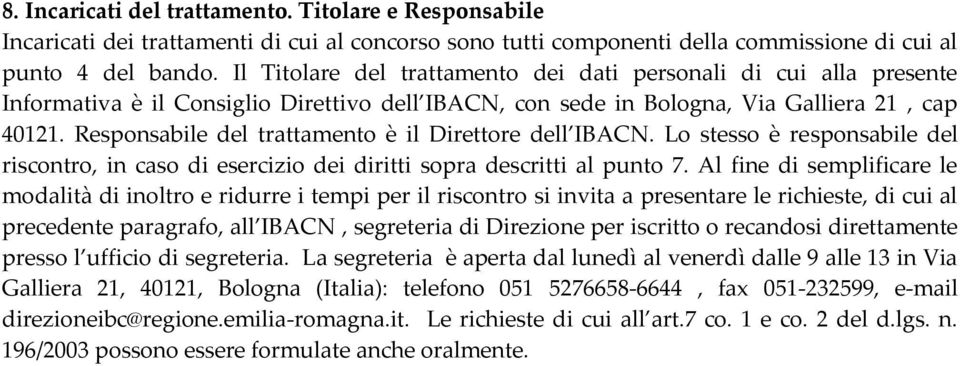 Responsabile del trattamento è il Direttore dell IBACN. Lo stesso è responsabile del riscontro, in caso di esercizio dei diritti sopra descritti al punto 7.