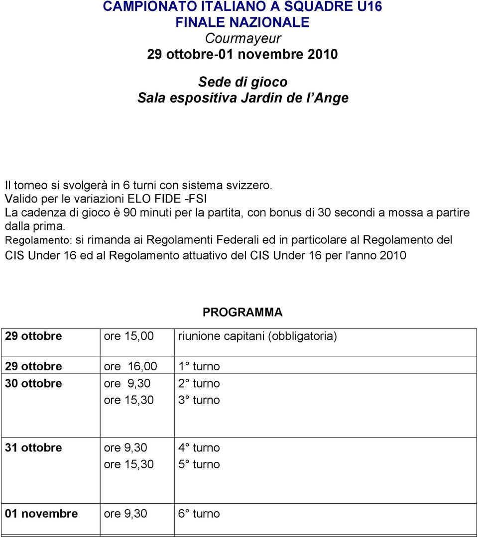 Regolamento: si rimanda ai Regolamenti Federali ed in particolare al Regolamento del CIS Under 16 ed al Regolamento attuativo del CIS Under 16 per l'anno 2010 PROGRAMMA 29 ottobre ore