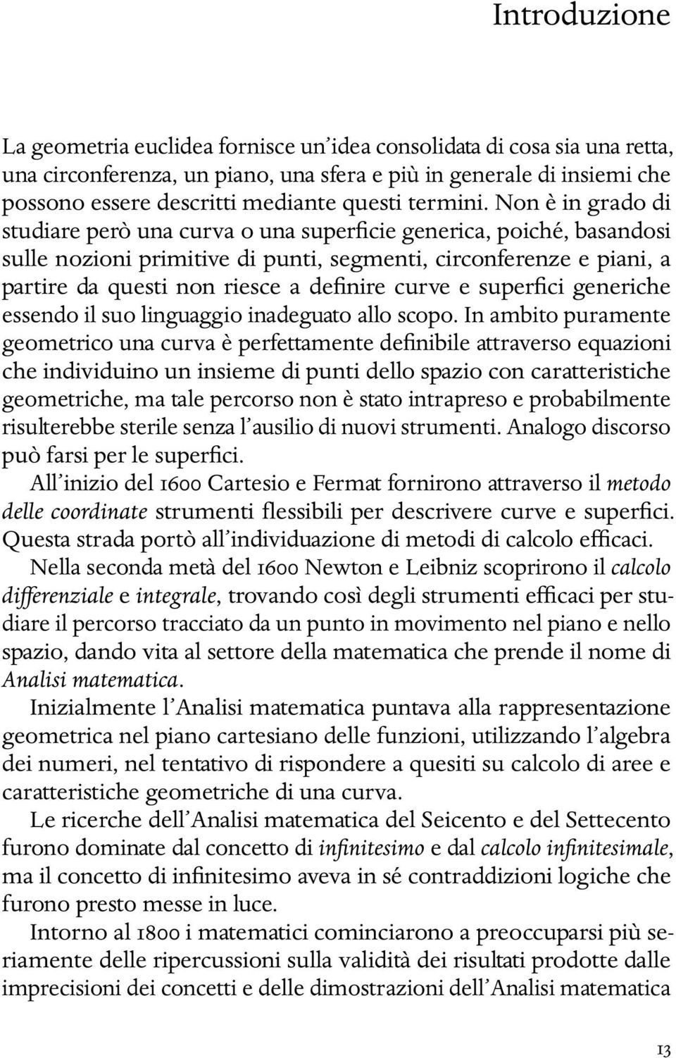 Non è in grado di studiare però una curva o una superficie generica, poiché, basandosi sulle nozioni primitive di punti, segmenti, circonferenze e piani, a partire da questi non riesce a definire