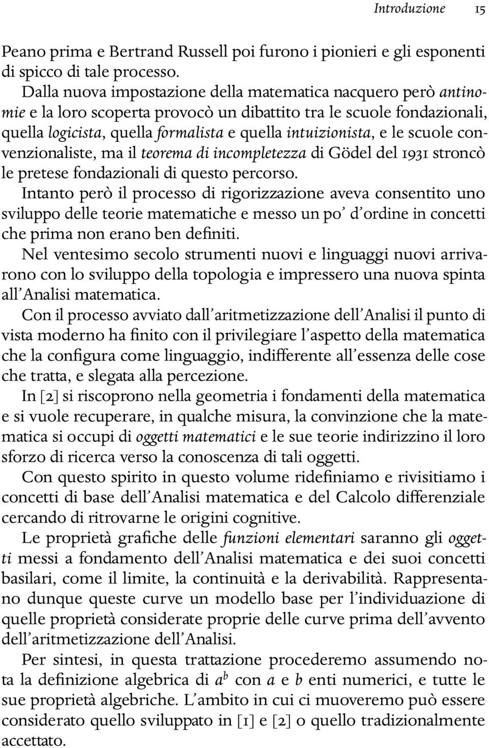 scuole convenzionaliste, ma il teorema di incompletezza di Gödel del 1931 stroncò le pretese fondazionali di questo percorso.