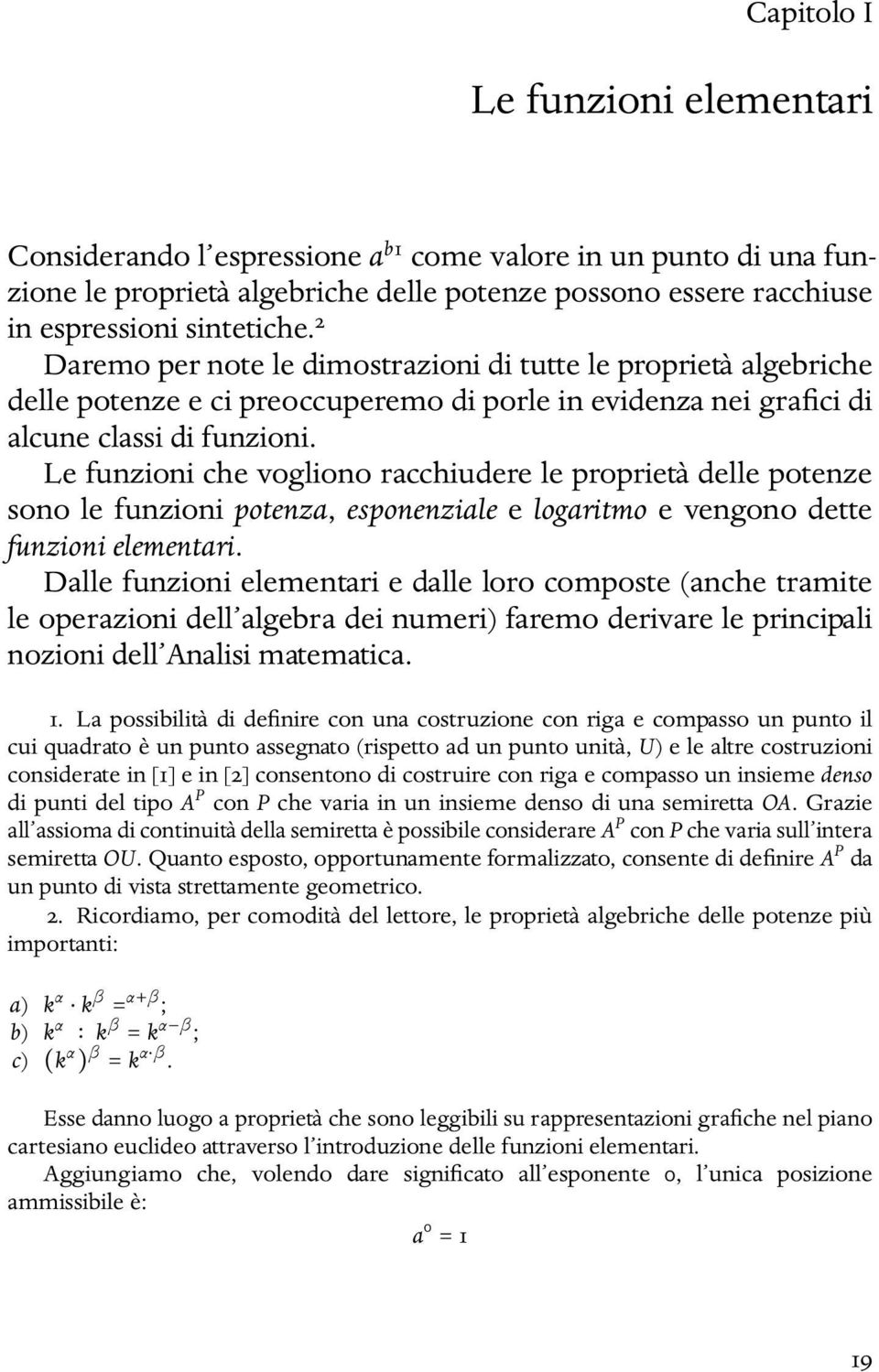 Le funzioni che vogliono racchiudere le proprietà delle potenze sono le funzioni potenza, esponenziale e logaritmo e vengono dette funzioni elementari.