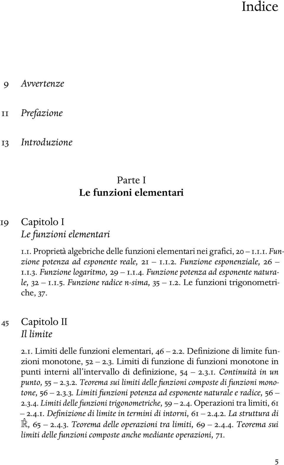 45 Capitolo II Il limite 2.1. Limiti delle funzioni elementari, 46 2.2. Definizione di limite funzioni monotone, 52 2.3.