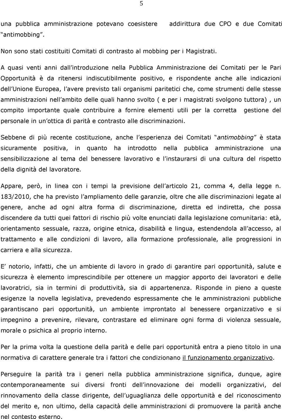 Europea, l avere previsto tali organismi paritetici che, come strumenti delle stesse amministrazioni nell ambito delle quali hanno svolto ( e per i magistrati svolgono tuttora), un compito importante