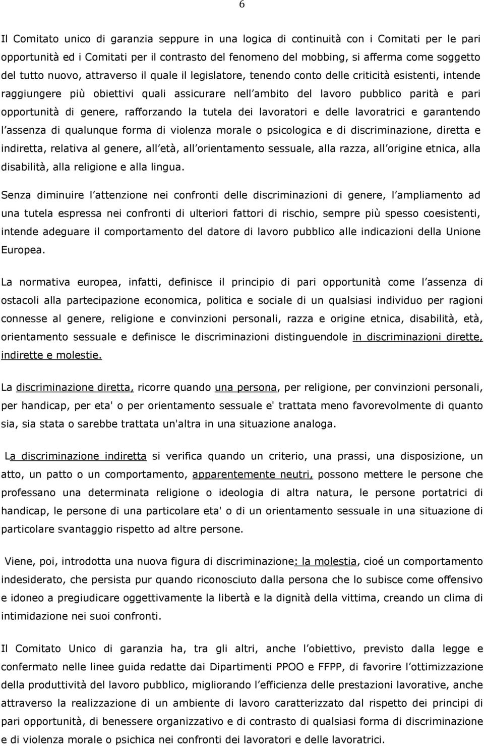 genere, rafforzando la tutela dei lavoratori e delle lavoratrici e garantendo l assenza di qualunque forma di violenza morale o psicologica e di discriminazione, diretta e indiretta, relativa al