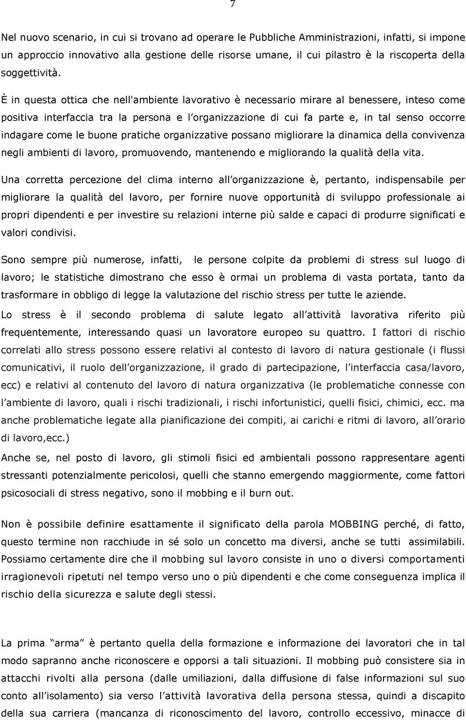 È in questa ottica che nell'ambiente lavorativo è necessario mirare al benessere, inteso come positiva interfaccia tra la persona e l organizzazione di cui fa parte e, in tal senso occorre indagare