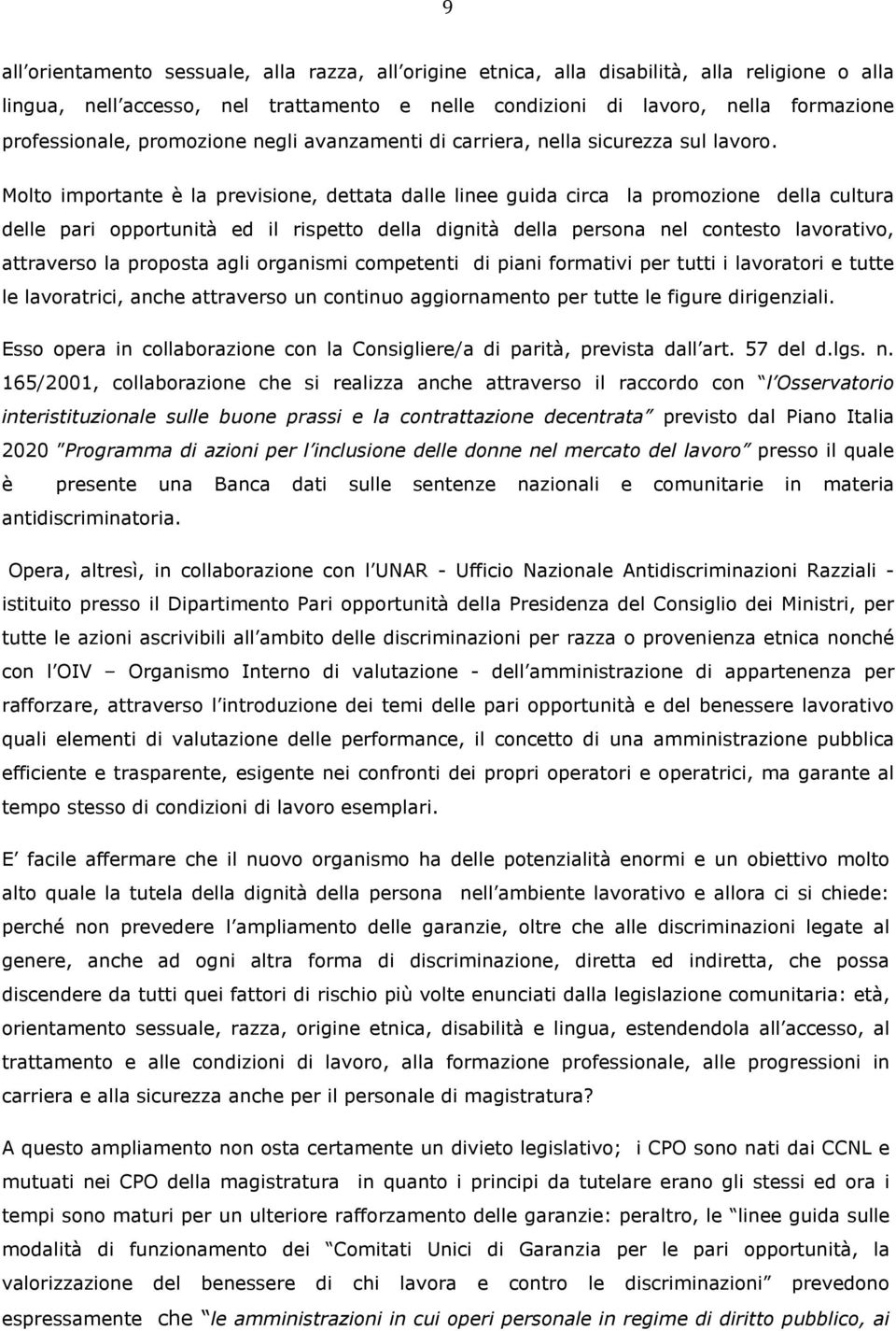 Molto importante è la previsione, dettata dalle linee guida circa la promozione della cultura delle pari opportunità ed il rispetto della dignità della persona nel contesto lavorativo, attraverso la