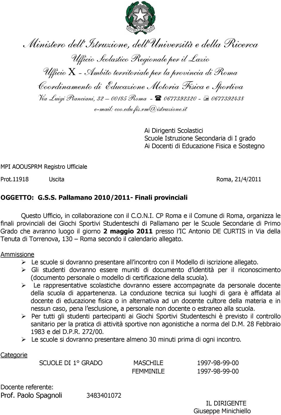 it Ai Dirigenti Scolastici Scuole Istruzione Secondaria di I grado Ai Docenti di Educazione Fisica e Sostegno MPI AOOUSPRM Registro Ufficiale Prot.11918 Uscita Roma, 21/4/2011 OGGETTO: G.S.S. Pallamano 2010/2011- Finali provinciali Questo Ufficio, in collaborazione con il C.