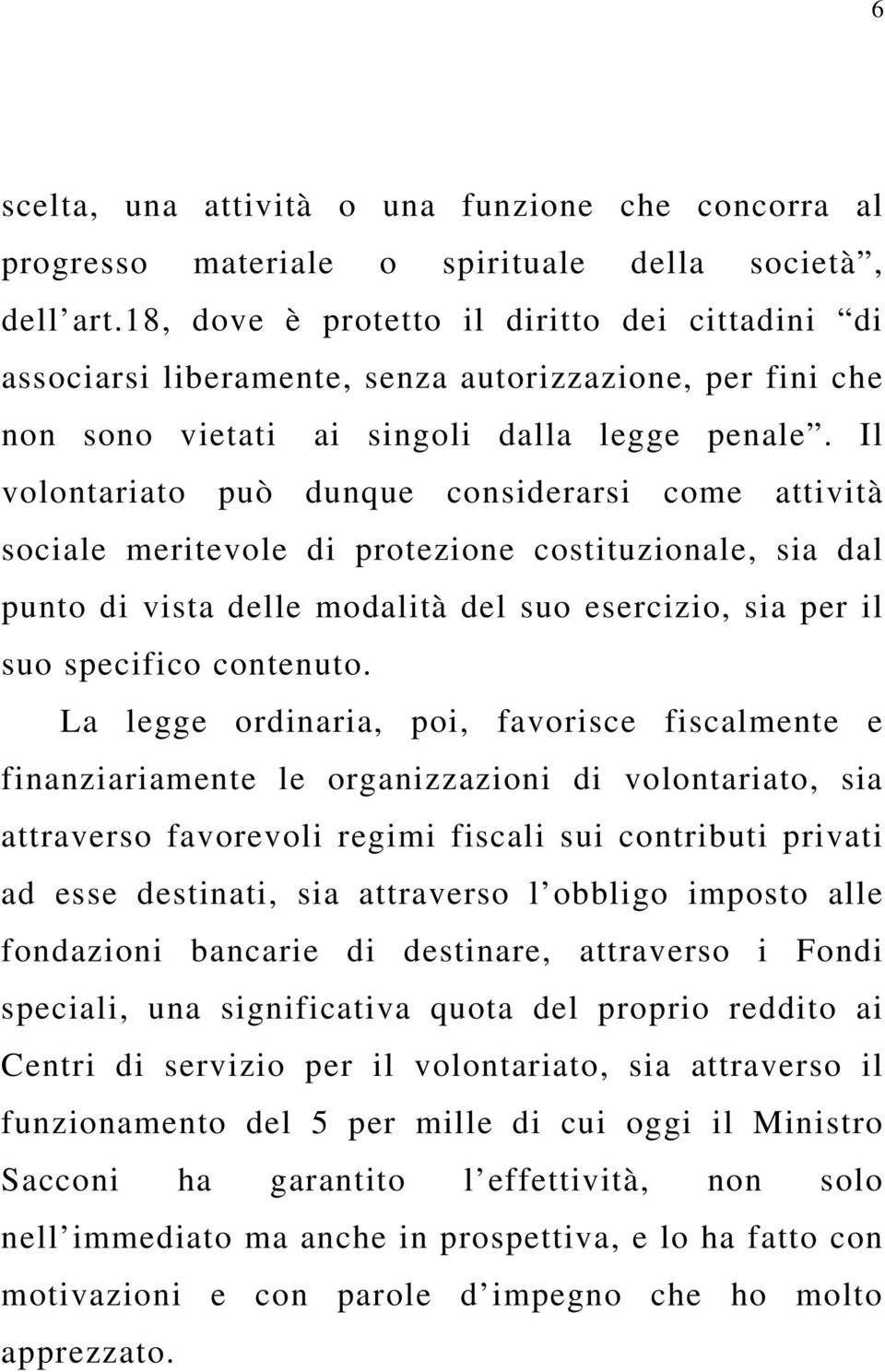 Il volontariato può dunque considerarsi come attività sociale meritevole di protezione costituzionale, sia dal punto di vista delle modalità del suo esercizio, sia per il suo specifico contenuto.