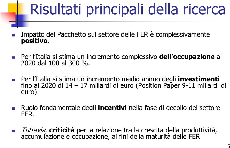 Per l Italia si stima un incremento medio annuo degli investimenti fino al 2020 di 14 17 miliardi di euro (Position Paper 9-11 miliardi di