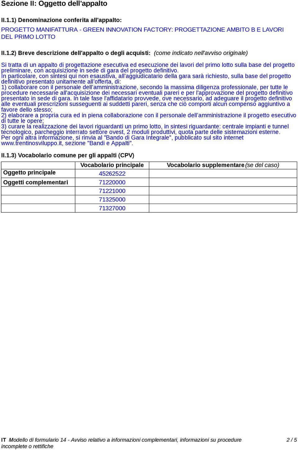 indicato nell'avviso originale) Si tratta di un appalto di progettazione esecutiva ed esecuzione dei lavori del primo lotto sulla base del progetto preliminare, con acquisizione in sede di gara del