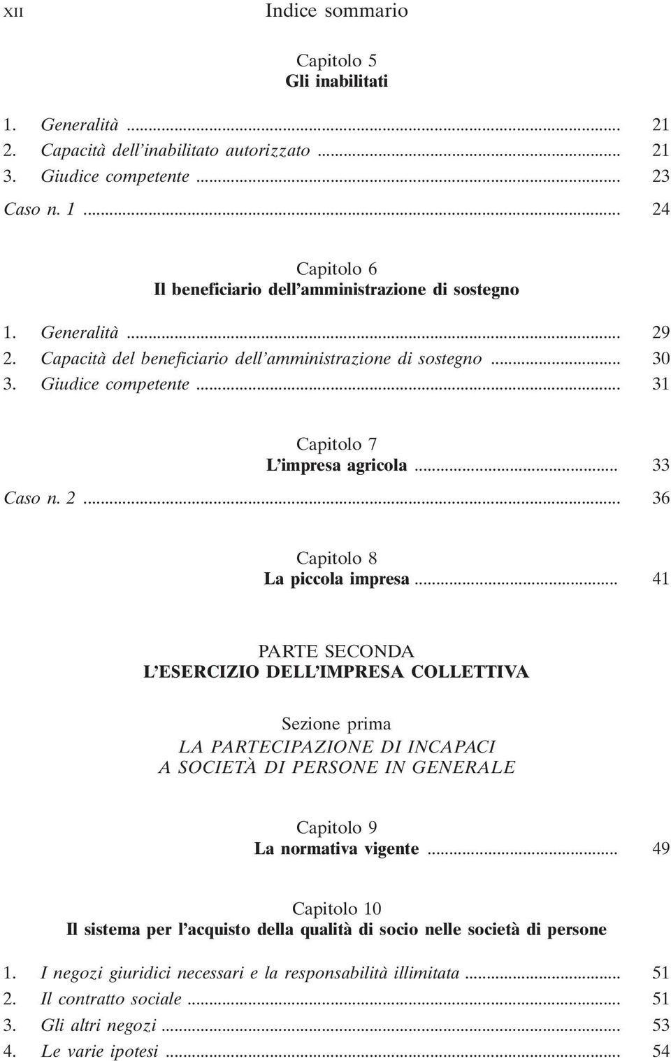 .. 41 PARTE SECONDA L ESERCIZIO DELL IMPRESA COLLETTIVA Sezione prima LA PARTECIPAZIONE DI INCAPACI A SOCIETAv DI PERSONE IN GENERALE Capitolo 9 La normativa vigente.