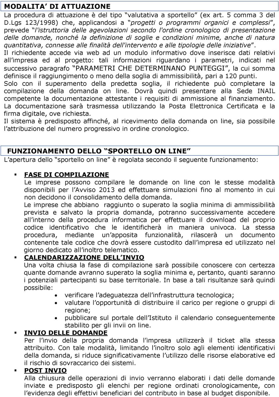 definizione di soglie e condizioni minime, anche di natura quantitativa, connesse alle finalità dell'intervento e alle tipologie delle iniziative.