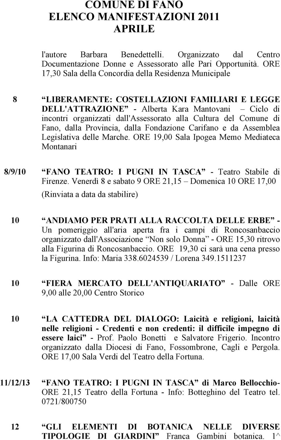 Cultura del Comune di Fano, dalla Provincia, dalla Fondazione Carifano e da Assemblea Legislativa delle Marche.