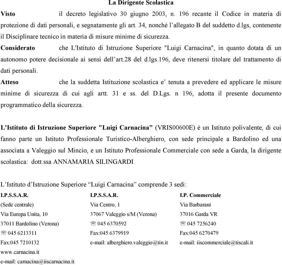 Considerato che L'Istituto di Istruzione Superiore "Luigi Carnacina", in quanto dotata di un autonomo potere decisionale ai sensi dell art.28 del d.lgs.