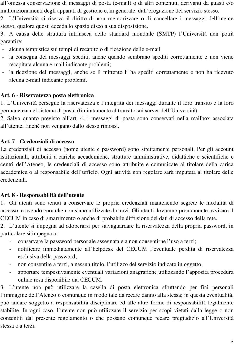 A causa delle struttura intrinseca dello standard mondiale (SMTP) l Università non potrà garantire: - alcuna tempistica sui tempi di recapito o di ricezione delle e-mail - la consegna dei messaggi