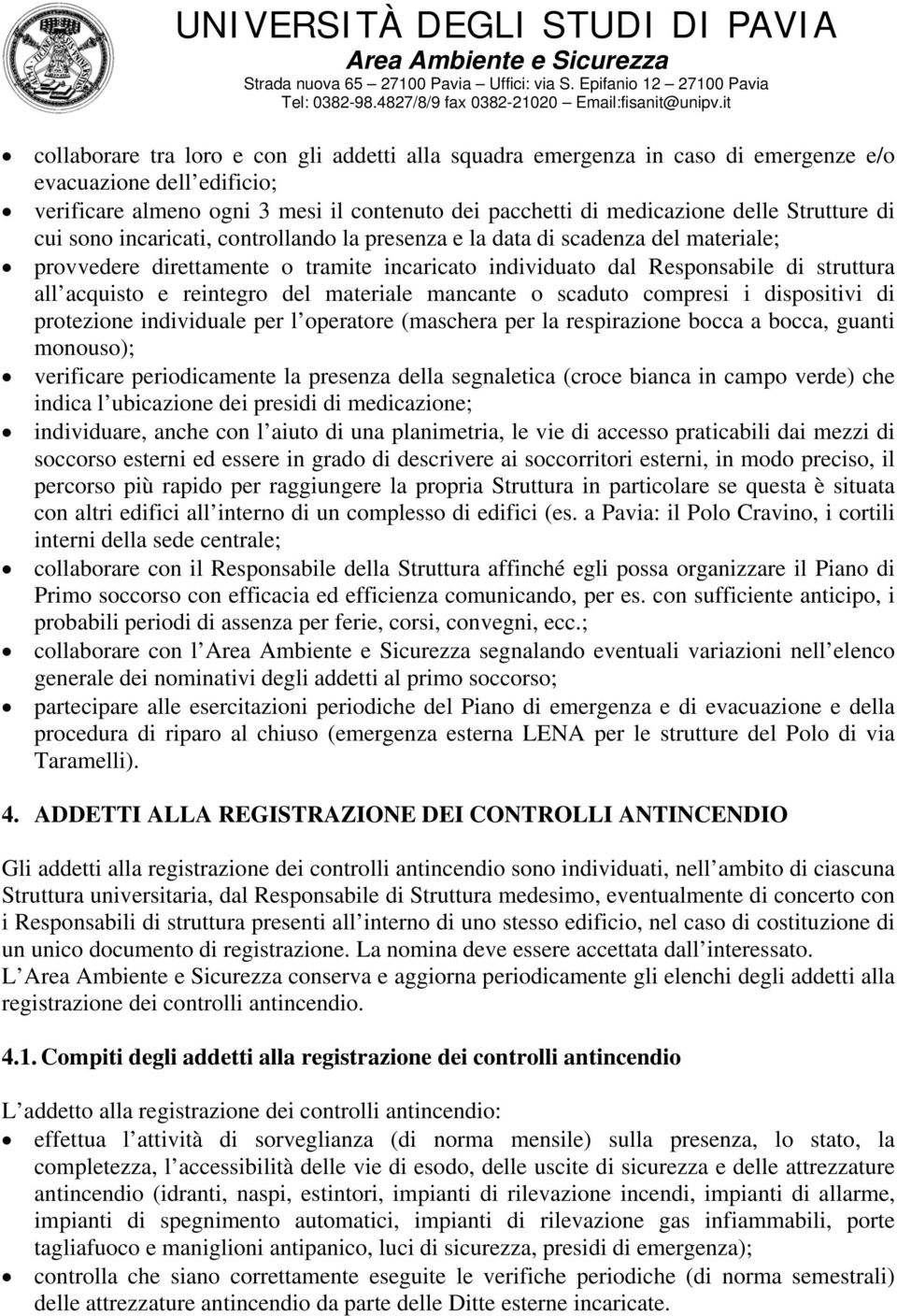 reintegro del materiale mancante o scaduto compresi i dispositivi di protezione individuale per l operatore (maschera per la respirazione bocca a bocca, guanti monouso); verificare periodicamente la