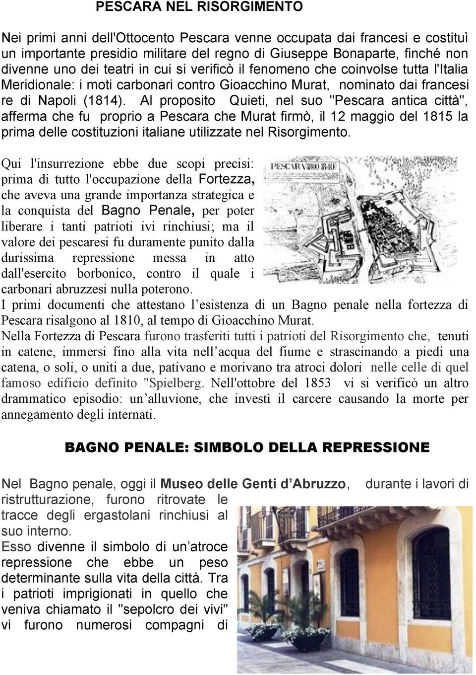 Al proposito Quieti, nel suo "Pescara antica città", afferma che fu proprio a Pescara che Murat firmò, il 12 maggio del 1815 la prima delle costituzioni italiane utilizzate nel Risorgimento.