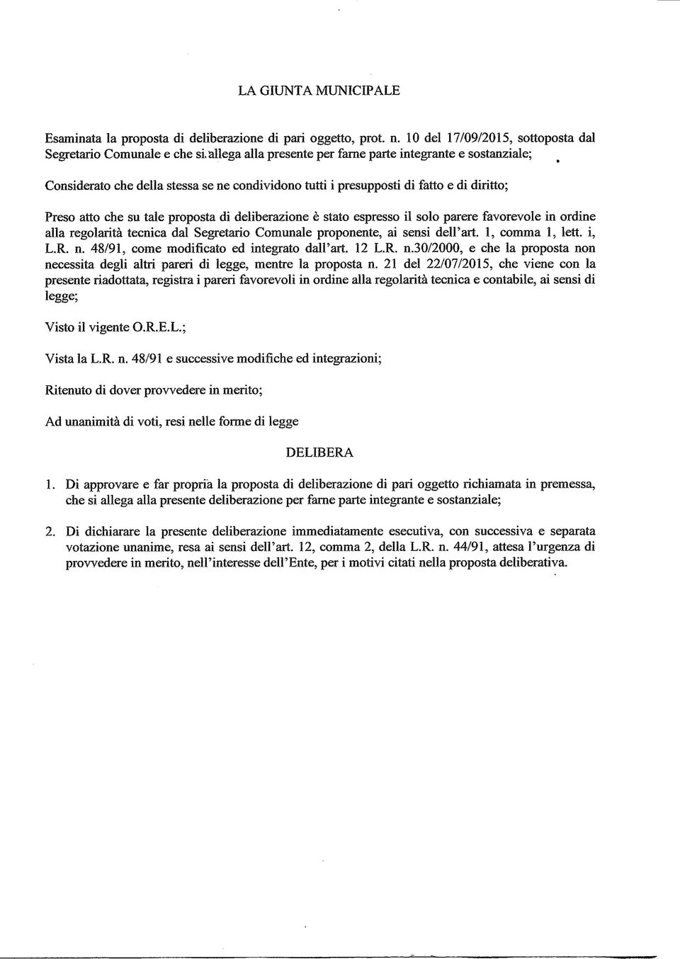 deliberazione è stato espresso il solo parere favorevole in ordine alla regolarità tecnica dal Segretario Comunale proponente, ai sensi dell'alt. 1, comma 1, lett. i, L.R. n.