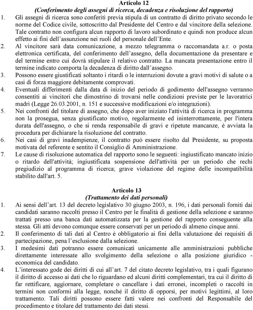 Tale contratto non configura alcun rapporto di lavoro subordinato e quindi non produce alcun effetto ai fini dell assunzione nei ruoli del personale dell Ente. 2.