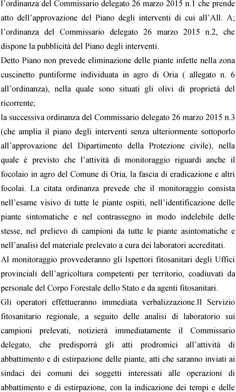 6 all ordinanza), nella quale sono situati gli olivi di proprietà del ricorrente; la successiva ordinanza del Commissario delegato 26 marzo 2015 n.