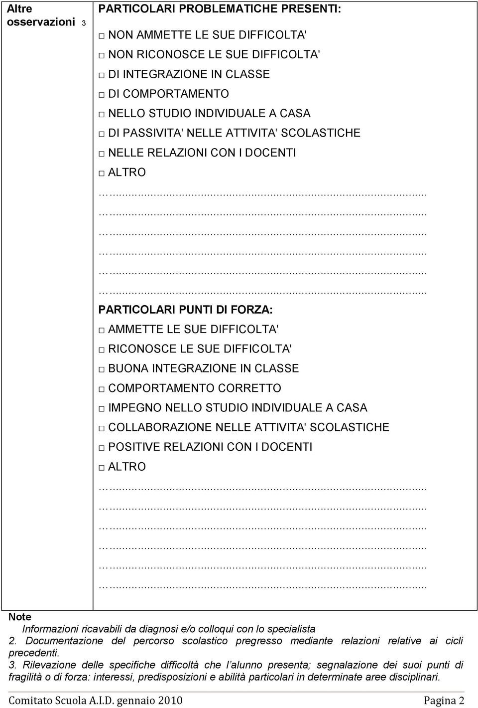 ................. PARTICOLARI PUNTI DI FORZA: AMMETTE LE SUE DIFFICOLTA' RICONOSCE LE SUE DIFFICOLTA' BUONA INTEGRAZIONE IN CLASSE COMPORTAMENTO CORRETTO IMPEGNO NELLO STUDIO INDIVIDUALE A CASA