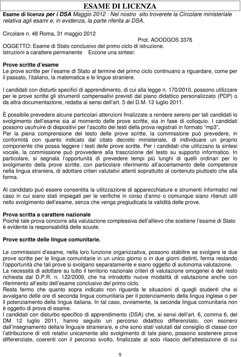 Istruzioni a carattere permanente Eccone una sintesi: Prove scritte d esame Le prove scritte per l esame di Stato al termine del primo ciclo continuano a riguardare, come per il passato, l italiano,