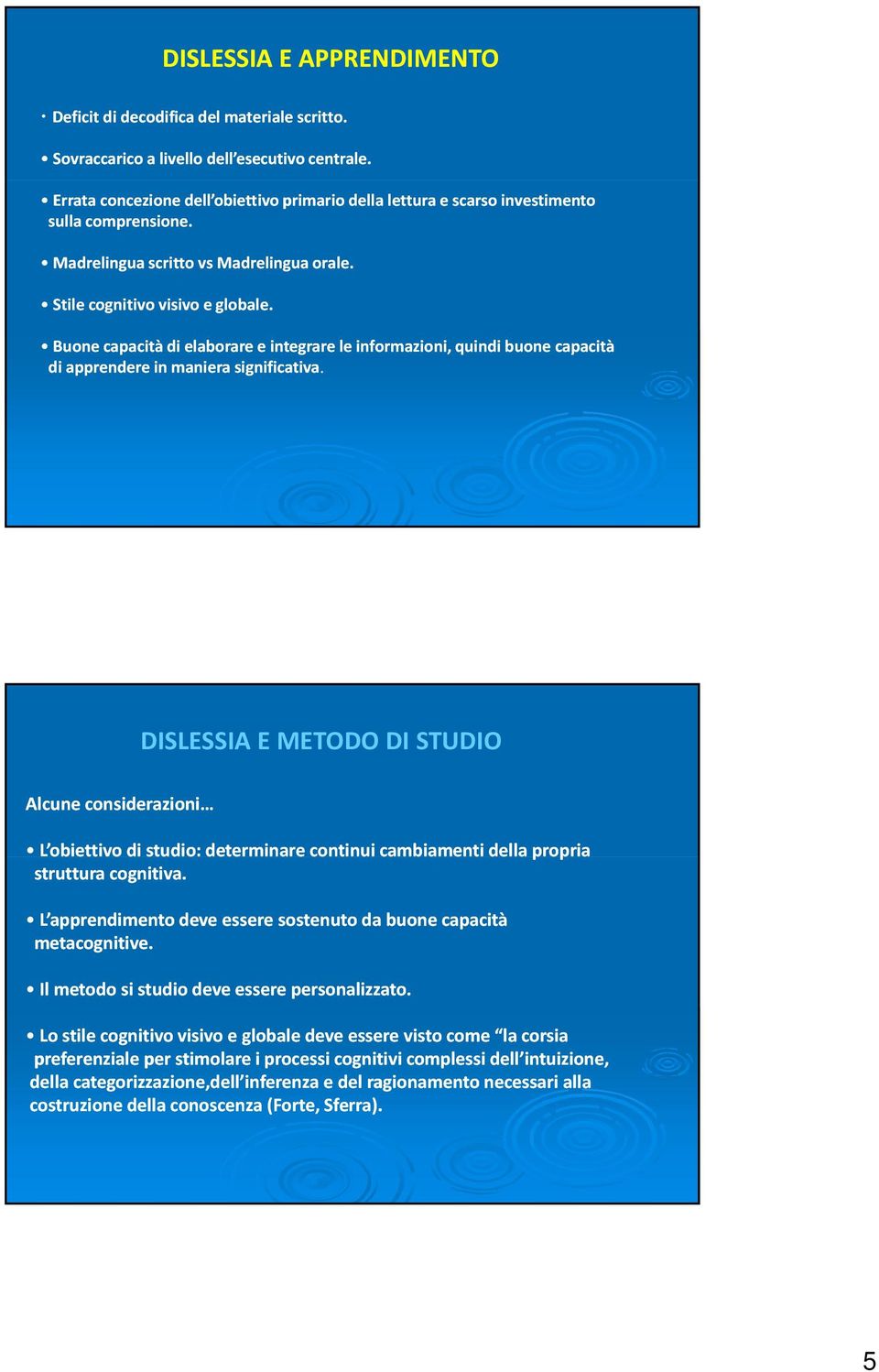 Buone capacità di elaborare e integrare le informazioni, quindi buone capacità di apprendere in maniera significativa.