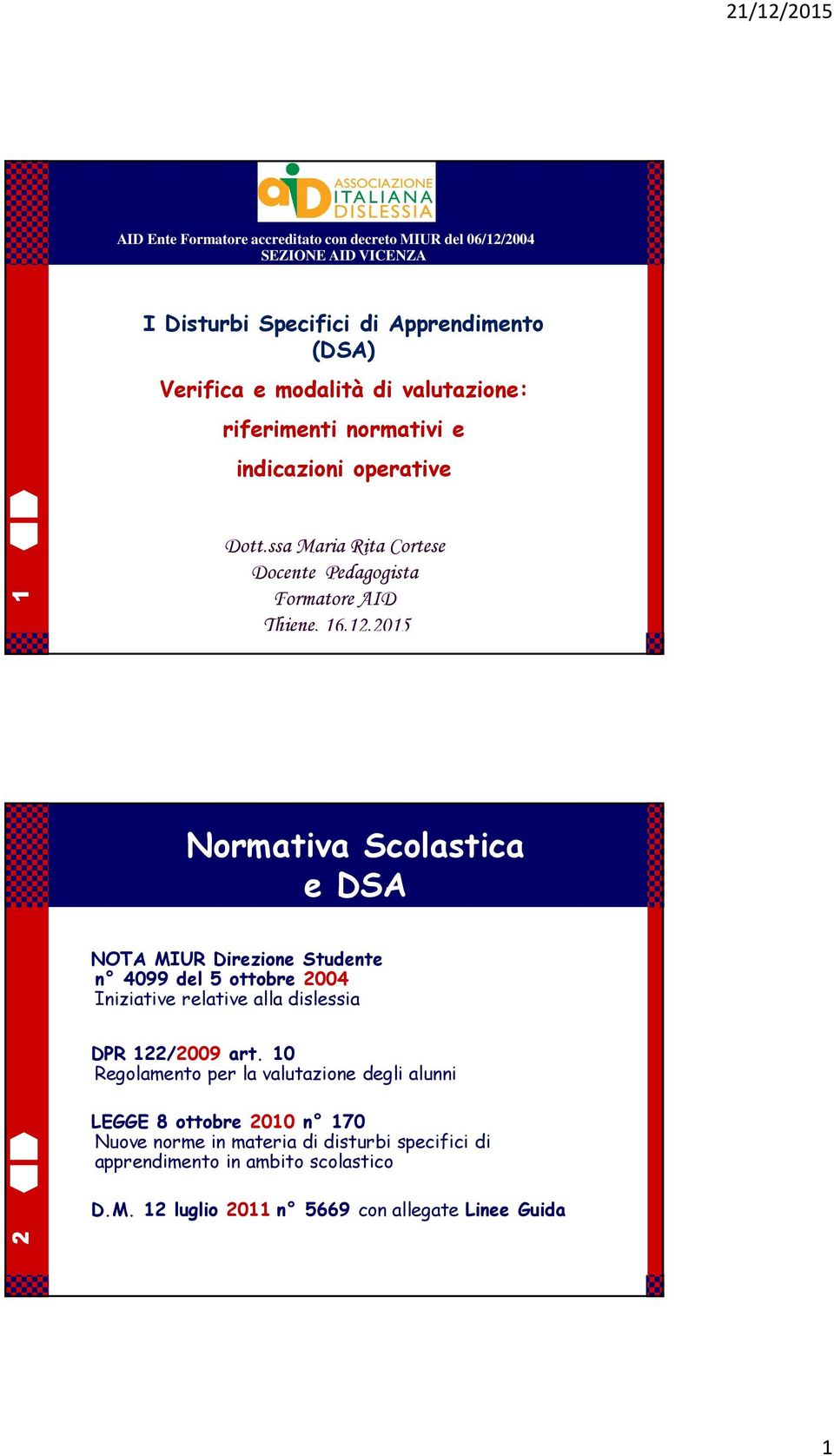 2015 Normativa Scolastica e DSA NOTA MIUR Direzione Studente n 4099 del 5 ottobre 2004 Iniziative relative alla dislessia DPR 122/2009 art.