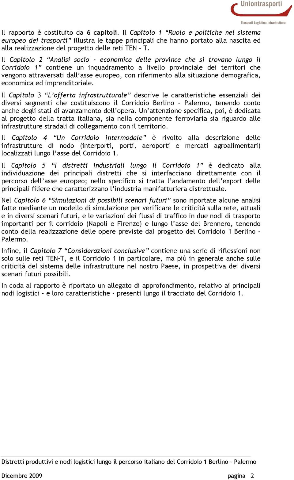 Il Capitolo 2 Analisi socio - economica delle province che si trovano lungo il Corridoio 1 contiene un inquadramento a livello provinciale dei territori che vengono attraversati dall asse europeo,