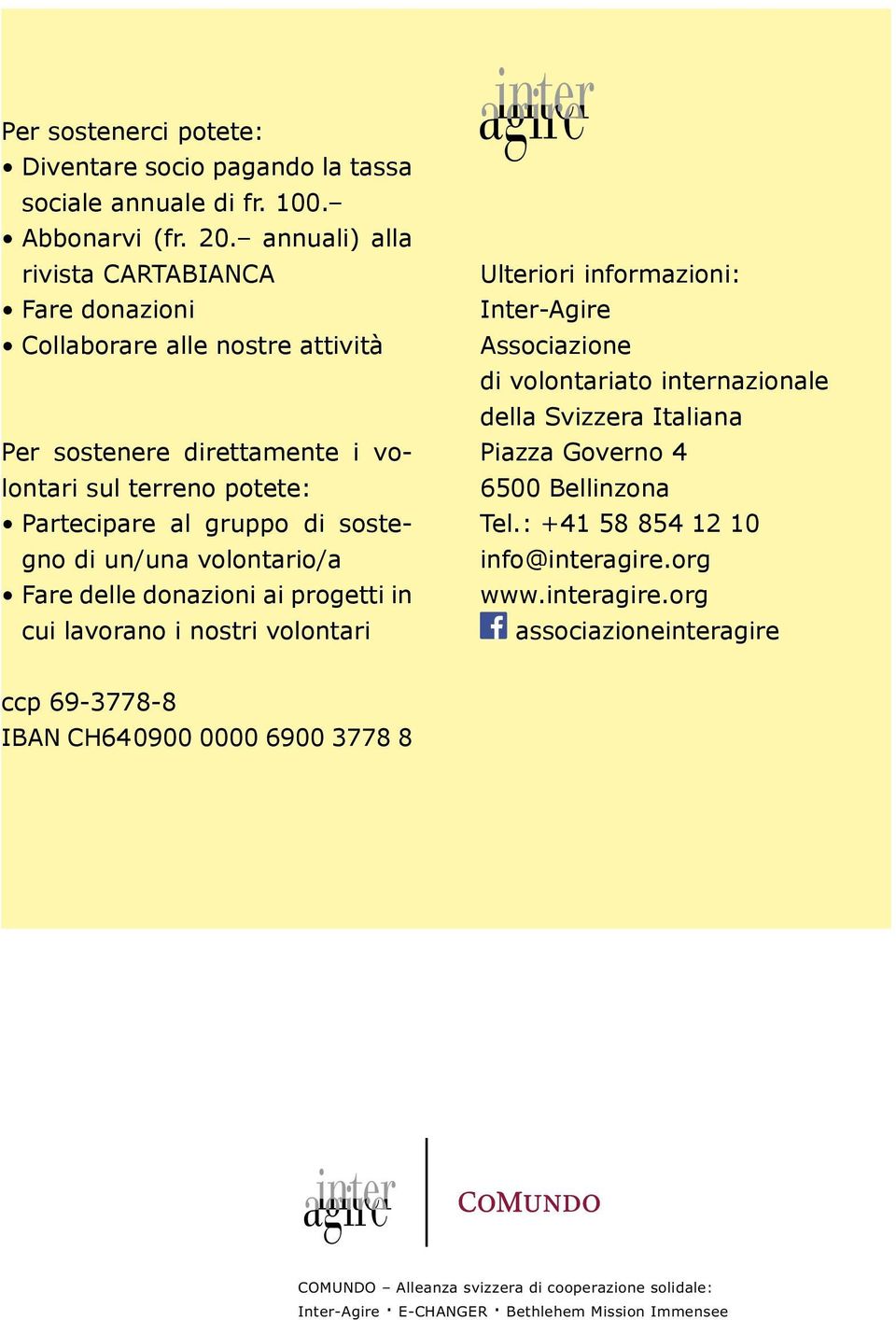 un/una volontario/a Fare delle donazioni ai progetti in cui lavorano i nostri volontari Ulteriori informazioni: Inter-Agire Associazione di volontariato internazionale della Svizzera