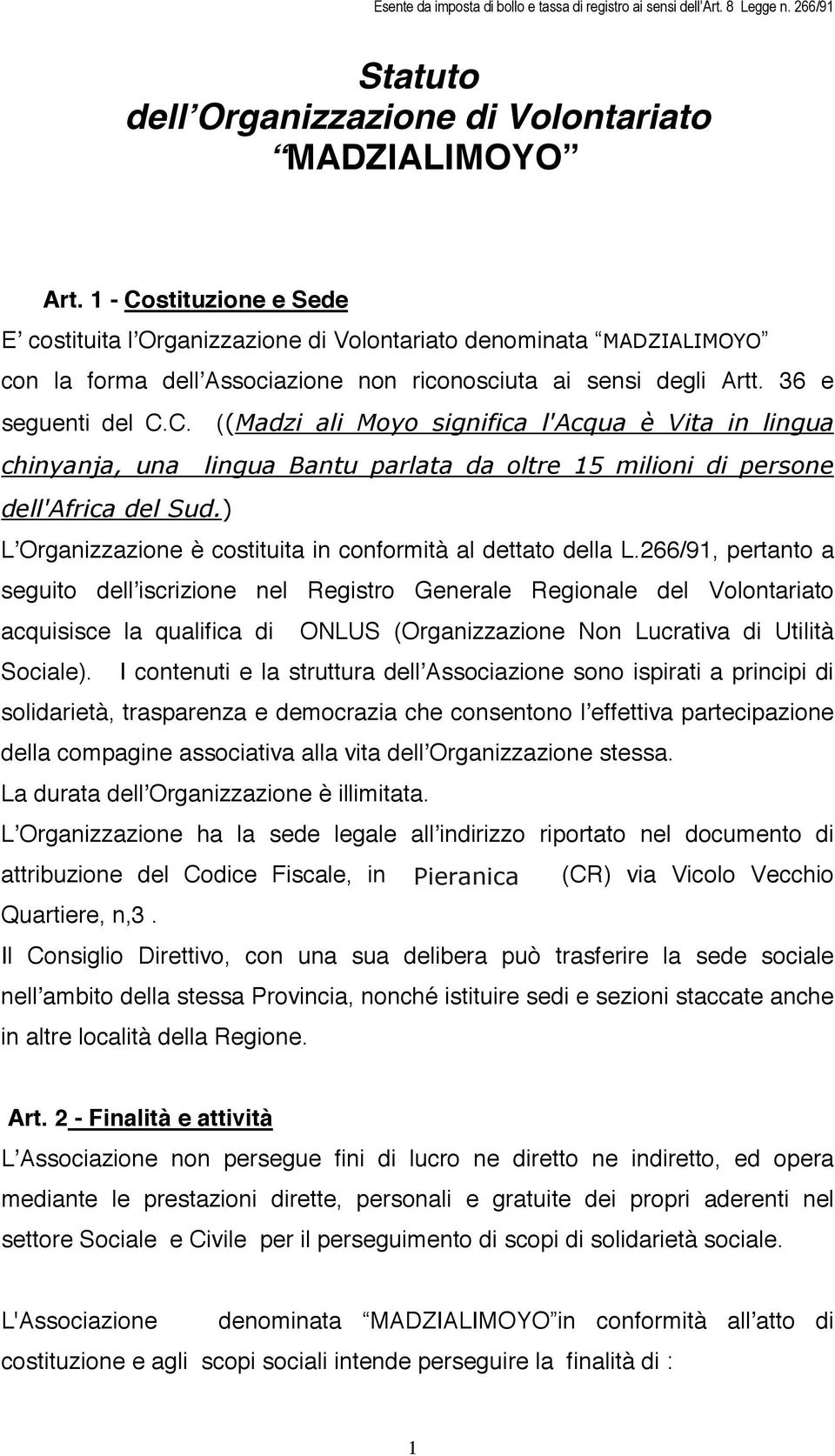 266/91, pertanto a seguito dellʼiscrizione nel Registro Generale Regionale del Volontariato acquisisce la qualifica di ONLUS (Organizzazione Non Lucrativa di Utilità Sociale).